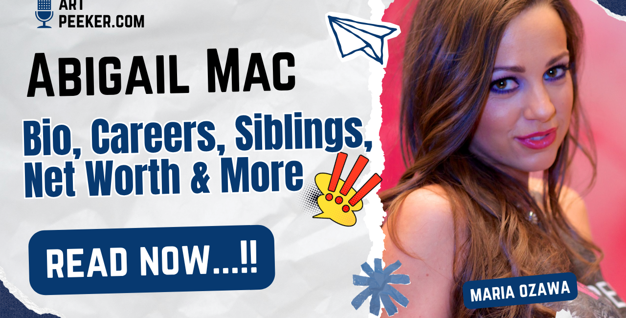 Abigail Mac Bio, Careers, Siblings, Net Worth & More