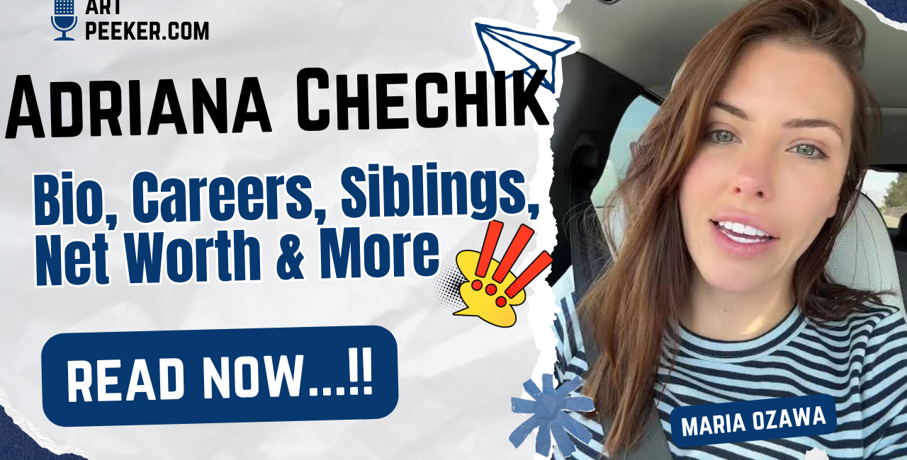 Adriana Chechik Bio, Careers, Siblings, Net Worth & More